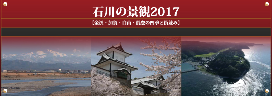 石川の景観2017【金沢・加賀・白山・能登の四季と街並み】